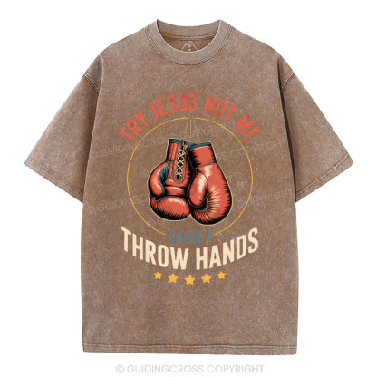 Try Jesus Not Me Cause I Throw Hands Christian Washed T-Shirt