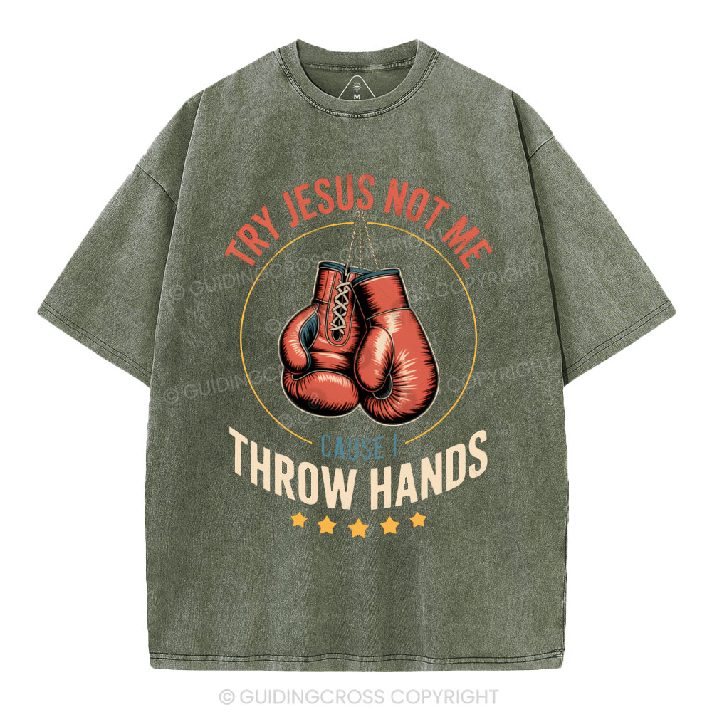 Try Jesus Not Me Cause I Throw Hands Christian Washed T-Shirt