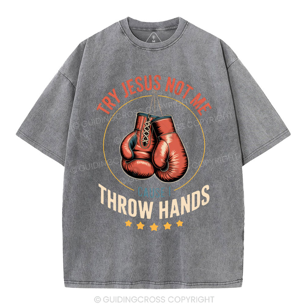 Try Jesus Not Me Cause I Throw Hands Christian Washed T-Shirt