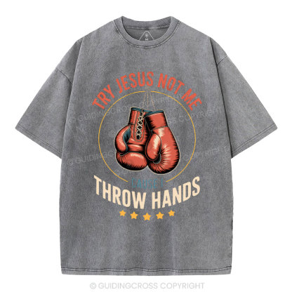 Try Jesus Not Me Cause I Throw Hands Christian Washed T-Shirt
