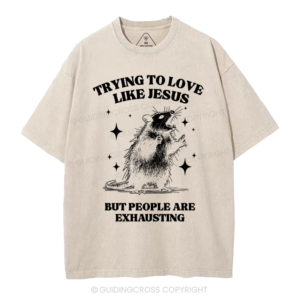 Trying To Love Like Jesus But People Are Exhausting Christian Washed T-Shirt