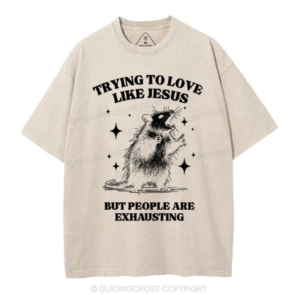 Trying To Love Like Jesus But People Are Exhausting Christian Washed T-Shirt