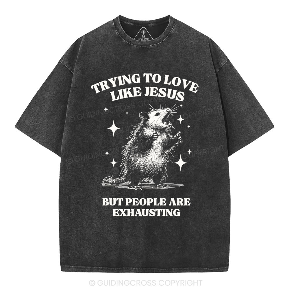 Trying To Love Like Jesus But People Are Exhausting Christian Washed T-Shirt