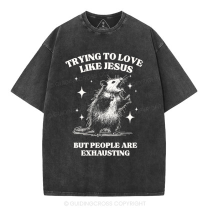 Trying To Love Like Jesus But People Are Exhausting Christian Washed T-Shirt