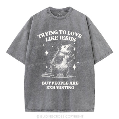 Trying To Love Like Jesus But People Are Exhausting Christian Washed T-Shirt