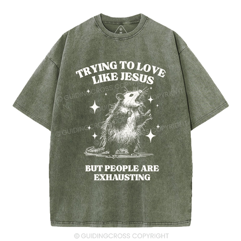 Trying To Love Like Jesus But People Are Exhausting Christian Washed T-Shirt