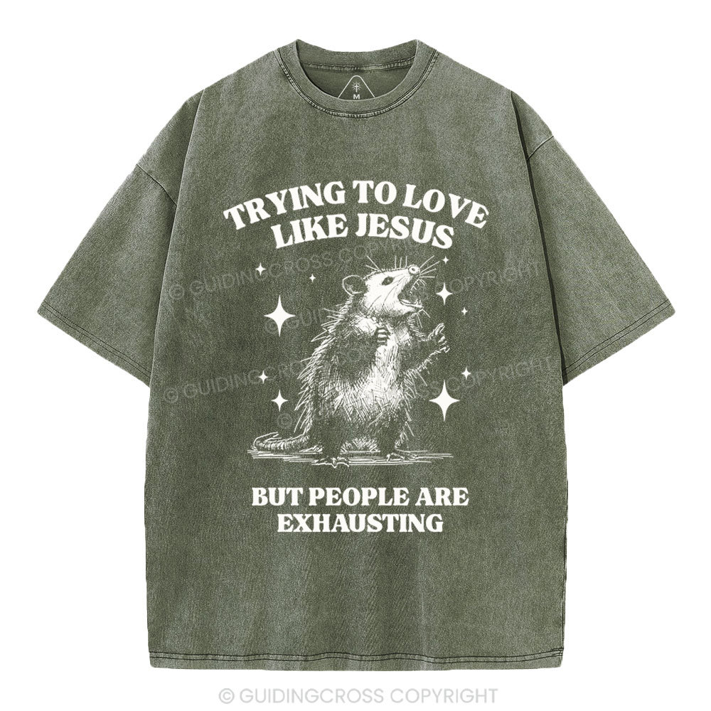 Trying To Love Like Jesus But People Are Exhausting Christian Washed T-Shirt