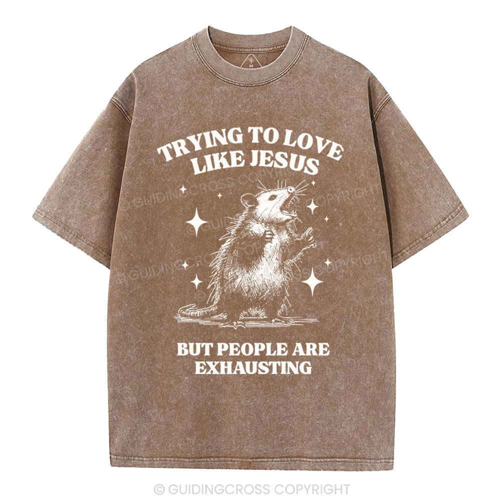 Trying To Love Like Jesus But People Are Exhausting Christian Washed T-Shirt