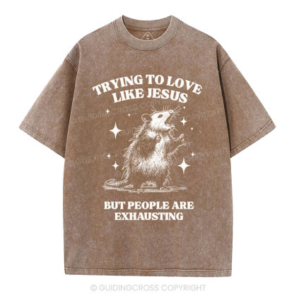 Trying To Love Like Jesus But People Are Exhausting Christian Washed T-Shirt