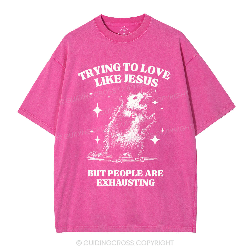 Trying To Love Like Jesus But People Are Exhausting Christian Washed T-Shirt