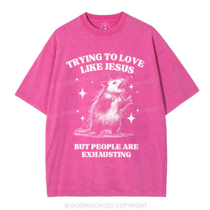 Trying To Love Like Jesus But People Are Exhausting Christian Washed T-Shirt