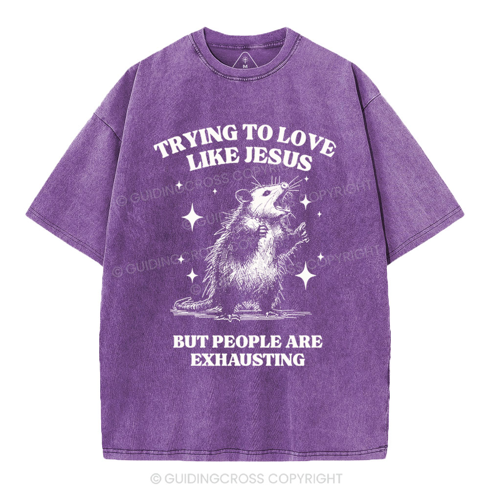Trying To Love Like Jesus But People Are Exhausting Christian Washed T-Shirt