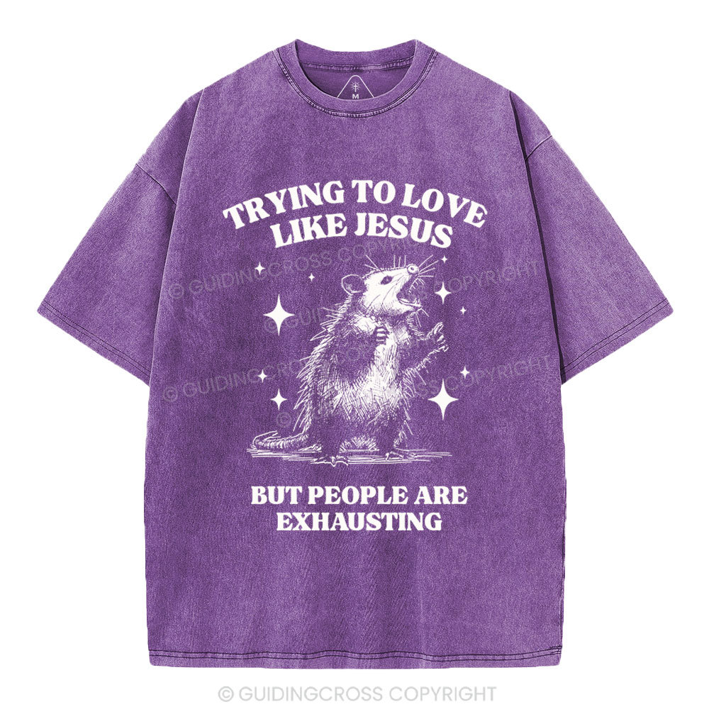 Trying To Love Like Jesus But People Are Exhausting Christian Washed T-Shirt