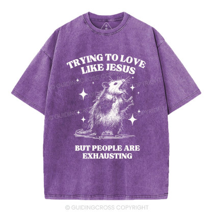 Trying To Love Like Jesus But People Are Exhausting Christian Washed T-Shirt