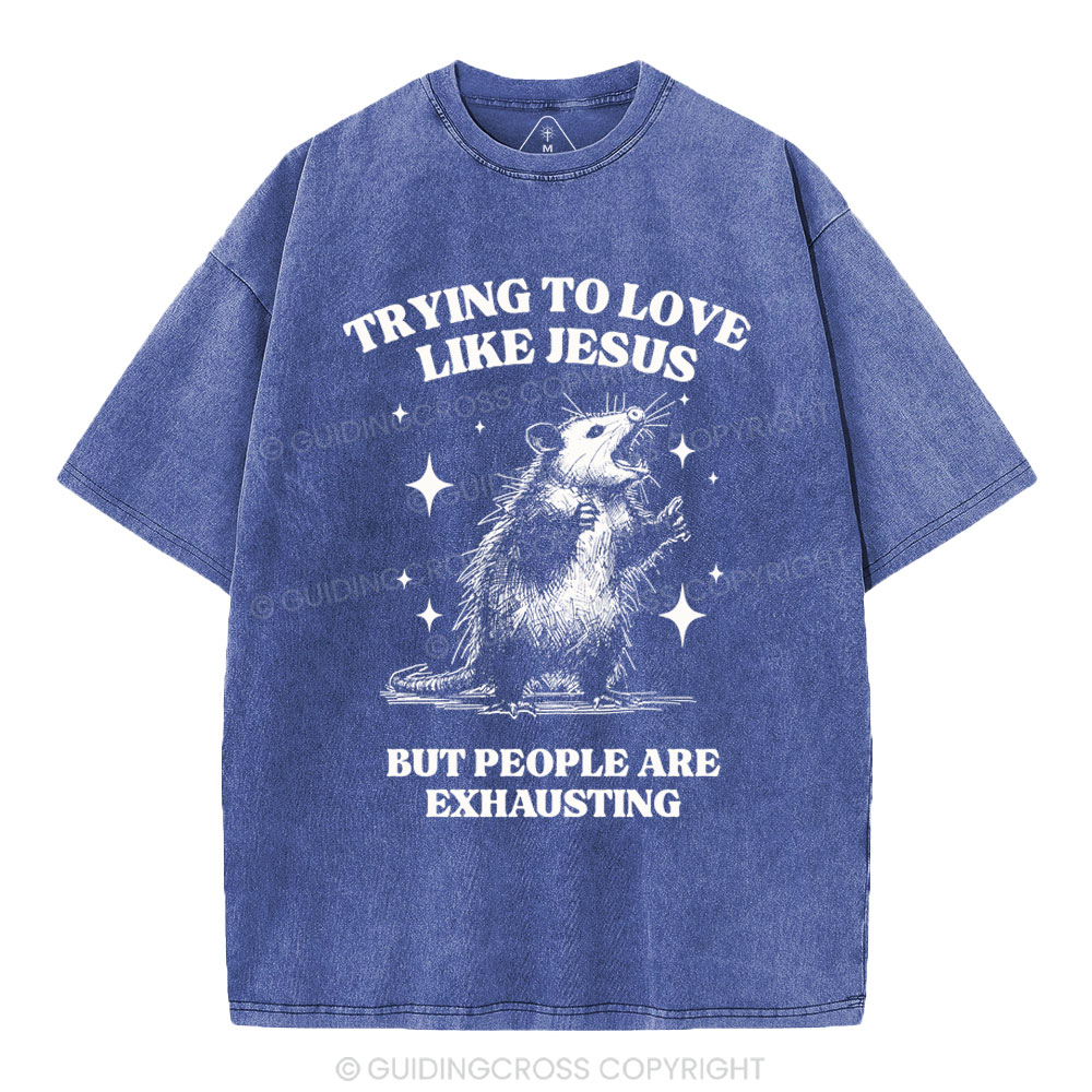 Trying To Love Like Jesus But People Are Exhausting Christian Washed T-Shirt