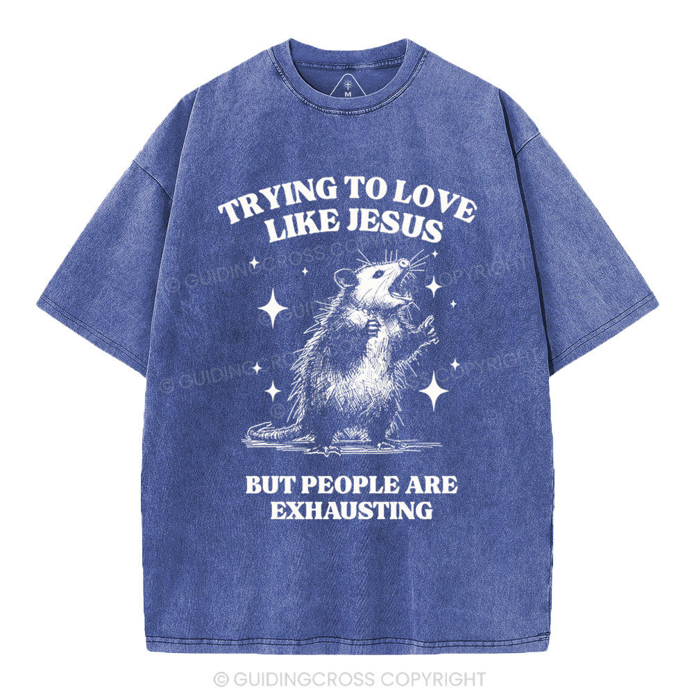 Trying To Love Like Jesus But People Are Exhausting Christian Washed T-Shirt