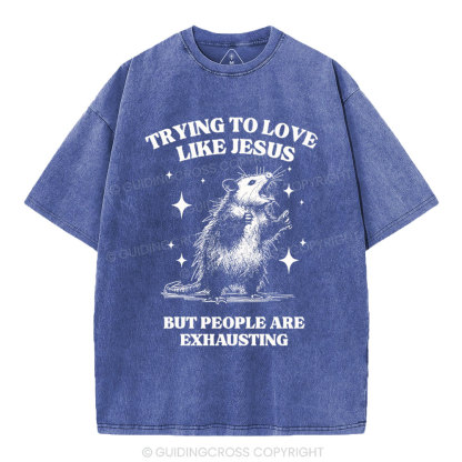 Trying To Love Like Jesus But People Are Exhausting Christian Washed T-Shirt
