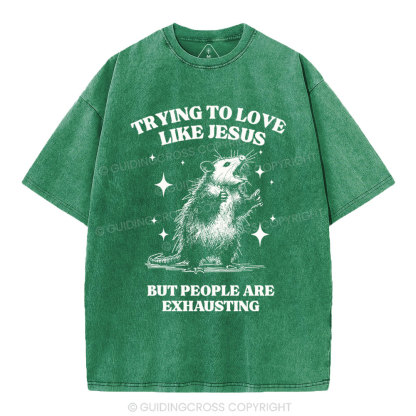 Trying To Love Like Jesus But People Are Exhausting Christian Washed T-Shirt