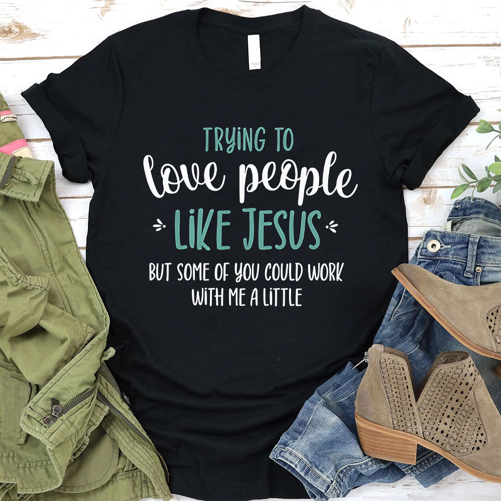 Trying To Love People Like Jesus Christian T-Shirt