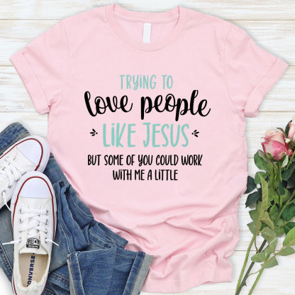 Trying To Love People Like Jesus Christian T-Shirt