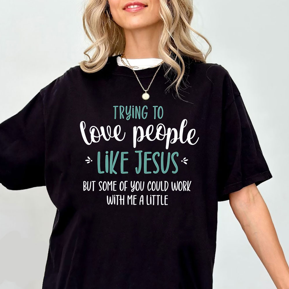 Trying To Love People Like Jesus Christian T-Shirt