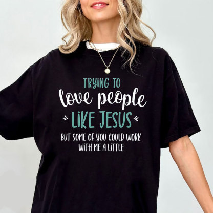 Trying To Love People Like Jesus Christian T-Shirt