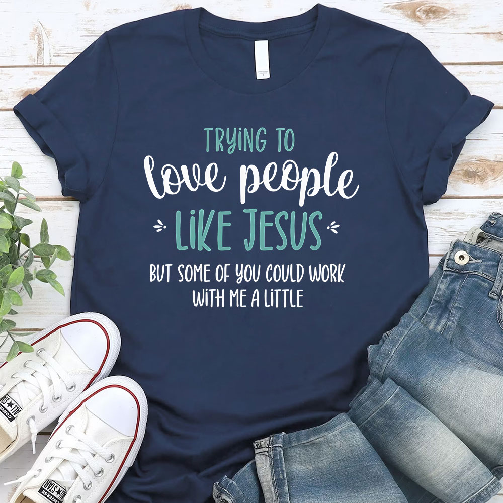 Trying To Love People Like Jesus Christian T-Shirt