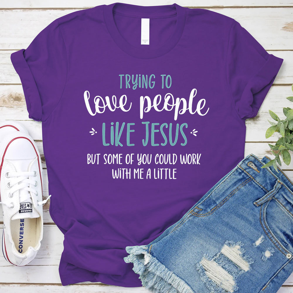 Trying To Love People Like Jesus Christian T-Shirt