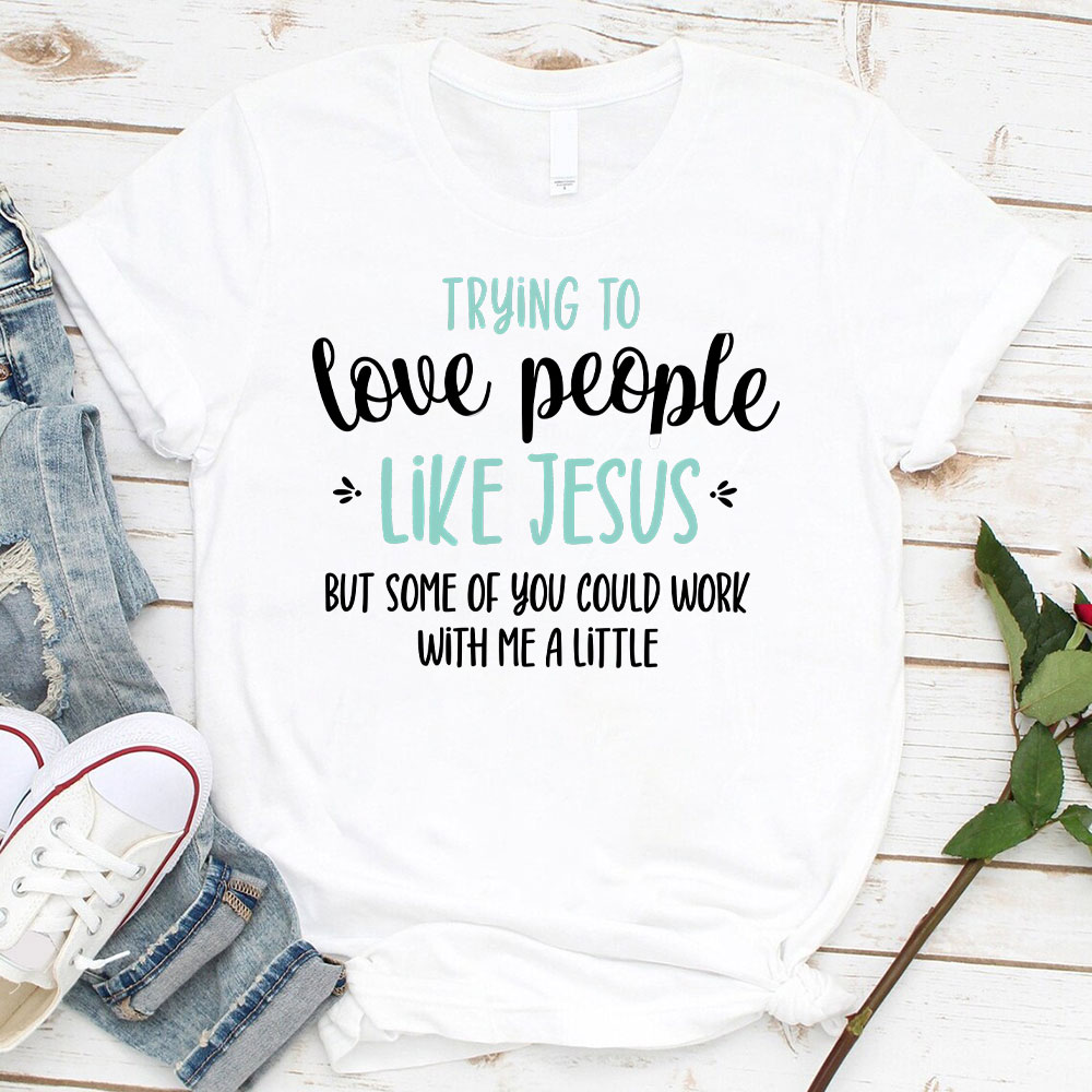 Trying To Love People Like Jesus Christian T-Shirt