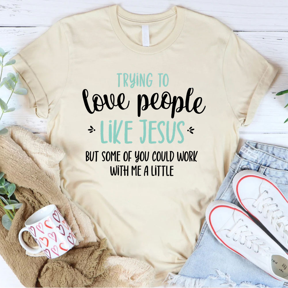 Trying To Love People Like Jesus Christian T-Shirt