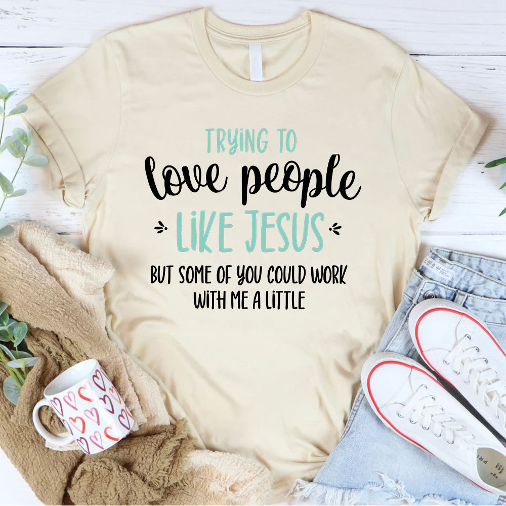 Trying To Love People Like Jesus Christian T-Shirt