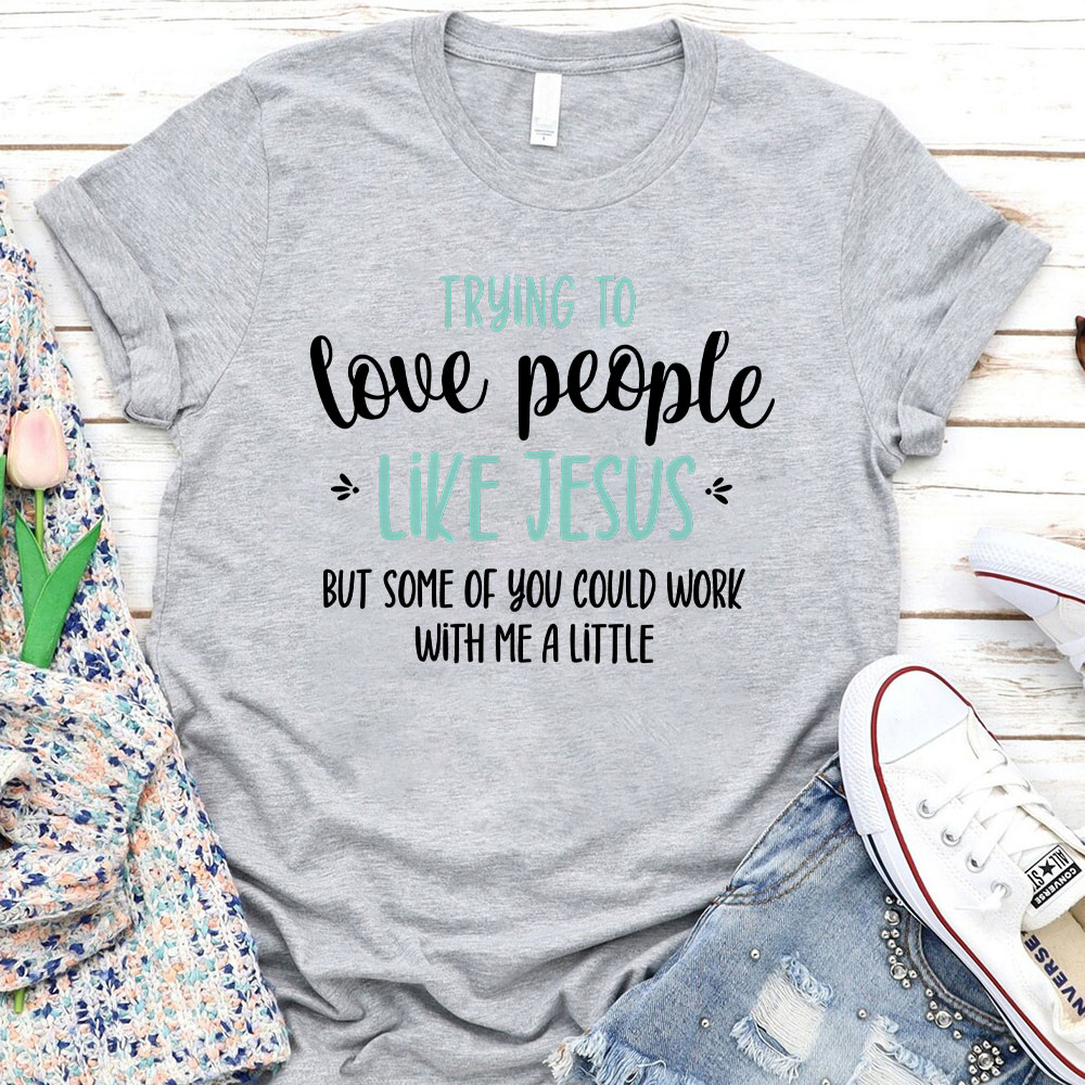 Trying To Love People Like Jesus Christian T-Shirt