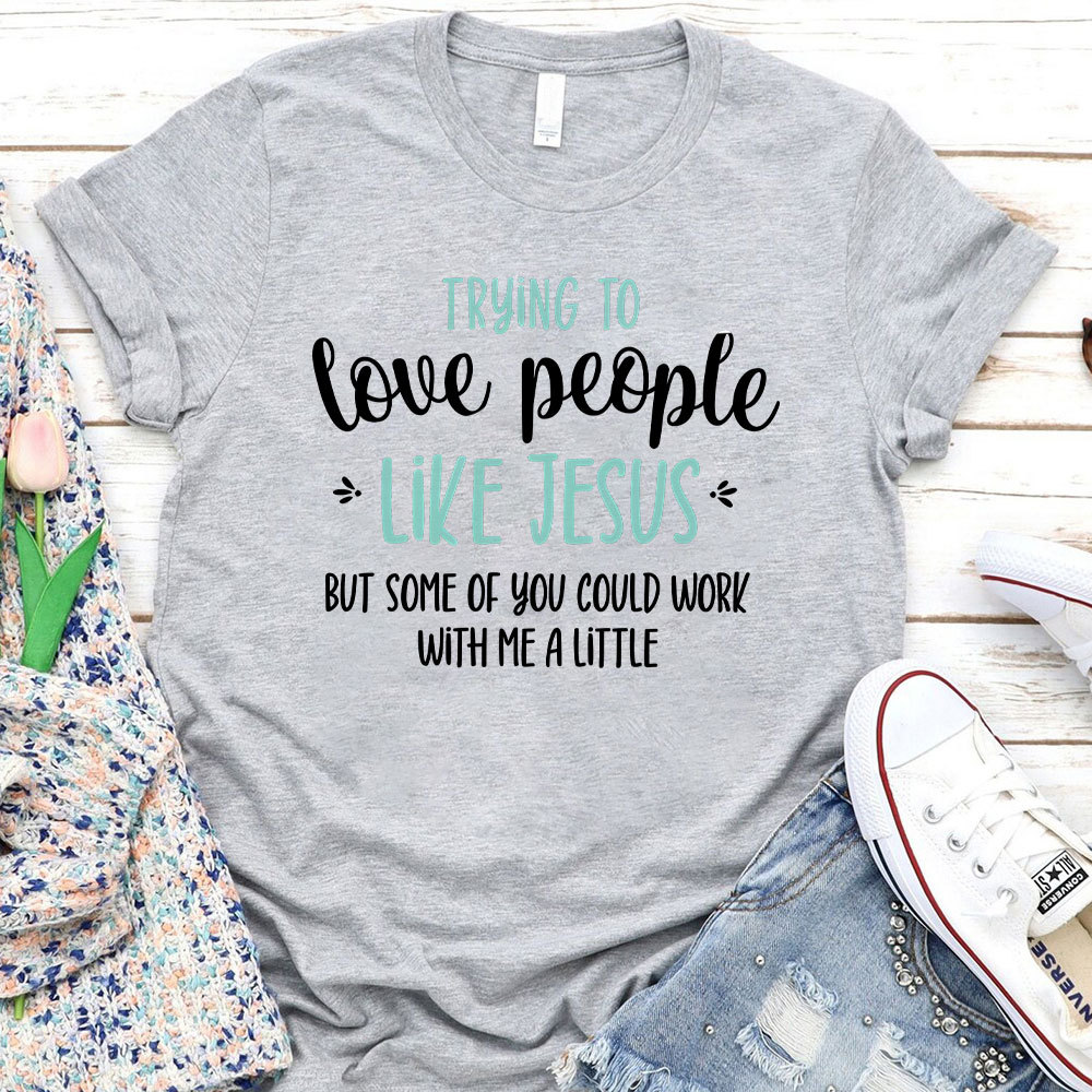 Trying To Love People Like Jesus Christian T-Shirt