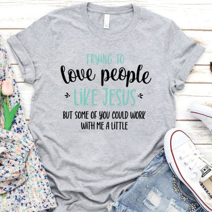 Trying To Love People Like Jesus Christian T-Shirt
