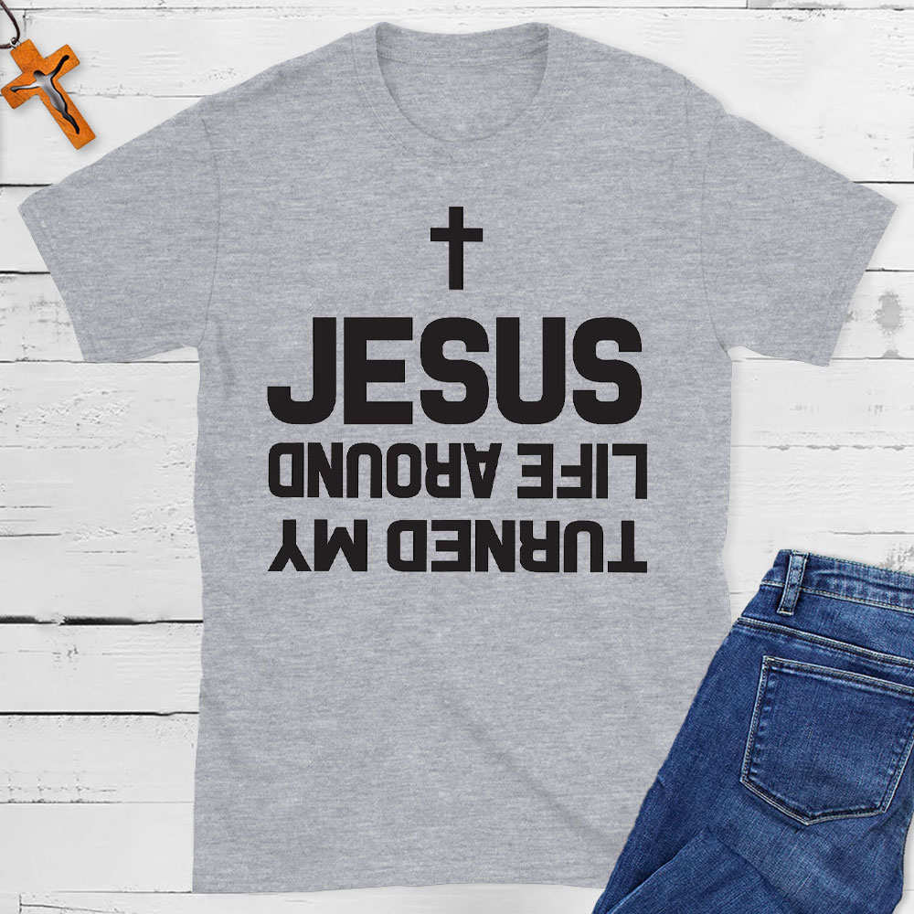 Turned My Life Around Jesus Christian T-Shirt