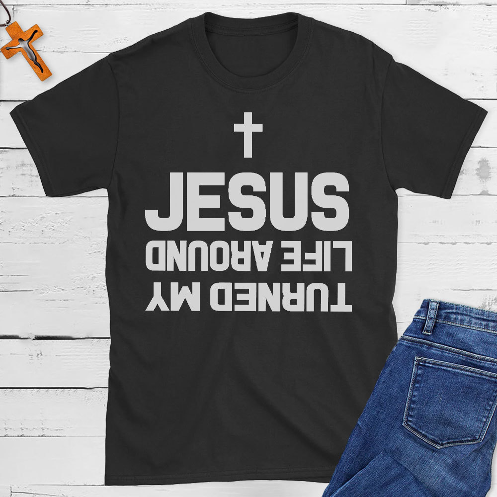 Turned My Life Around Jesus Christian T-Shirt