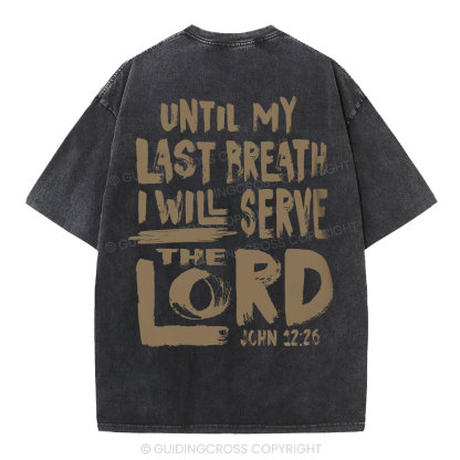 Until My Last Breath I Will Serve The Lord Christian Washed T-Shirt