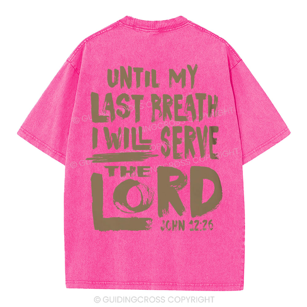 Until My Last Breath I Will Serve The Lord Christian Washed T-Shirt