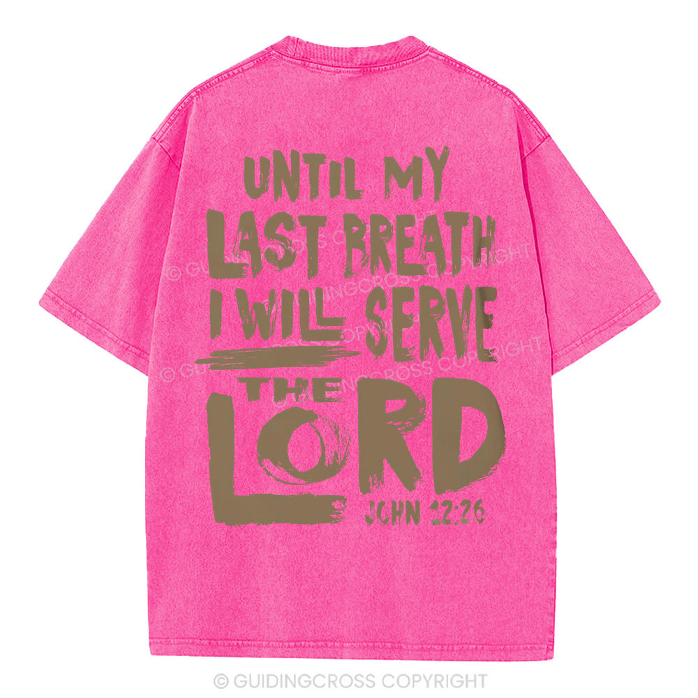 Until My Last Breath I Will Serve The Lord Christian Washed T-Shirt