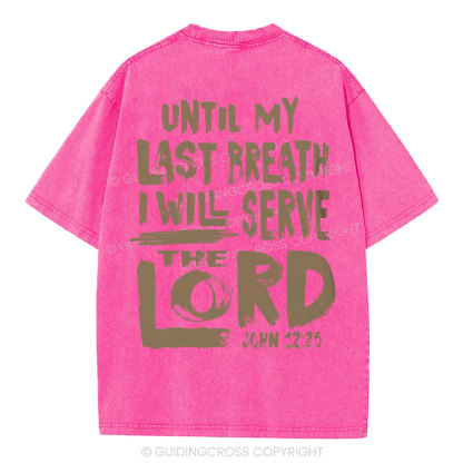 Until My Last Breath I Will Serve The Lord Christian Washed T-Shirt