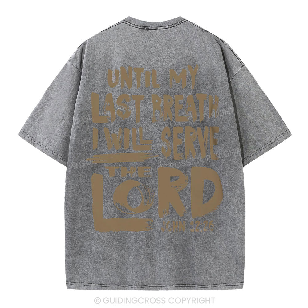 Until My Last Breath I Will Serve The Lord Christian Washed T-Shirt