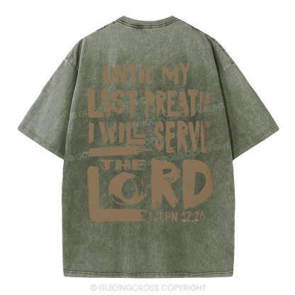 Until My Last Breath I Will Serve The Lord Christian Washed T-Shirt