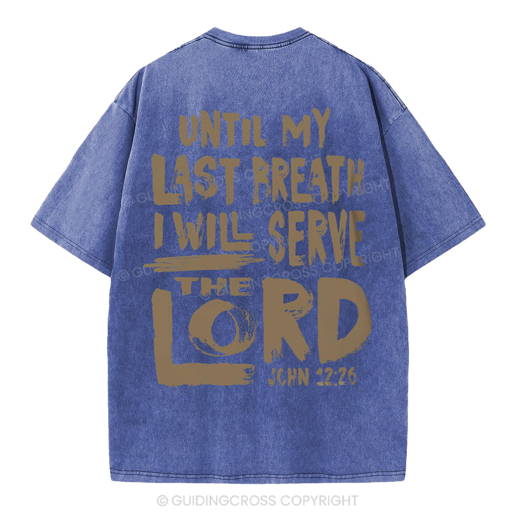 Until My Last Breath I Will Serve The Lord Christian Washed T-Shirt