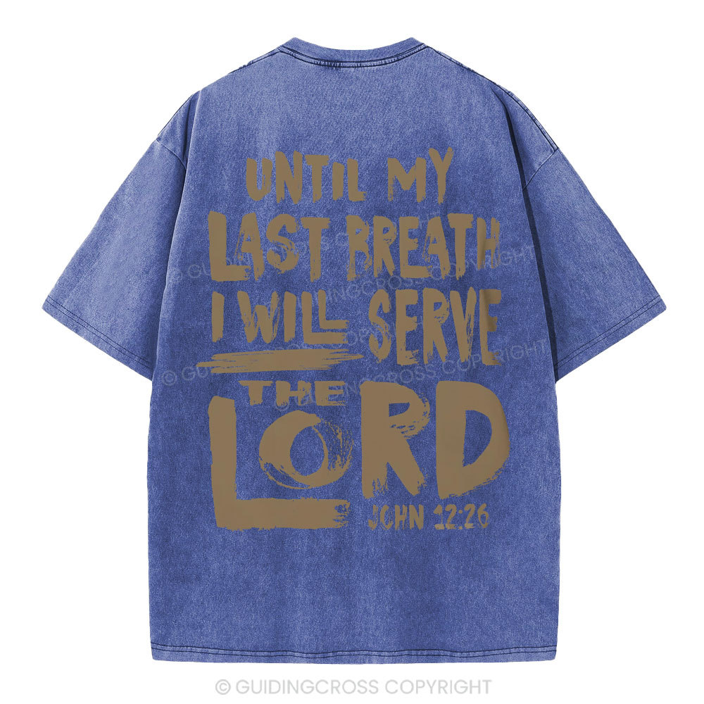 Until My Last Breath I Will Serve The Lord Christian Washed T-Shirt