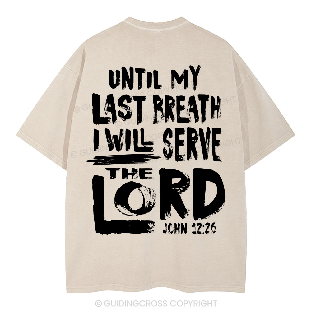 Until My Last Breath I Will Serve The Lord Christian Washed T-Shirt