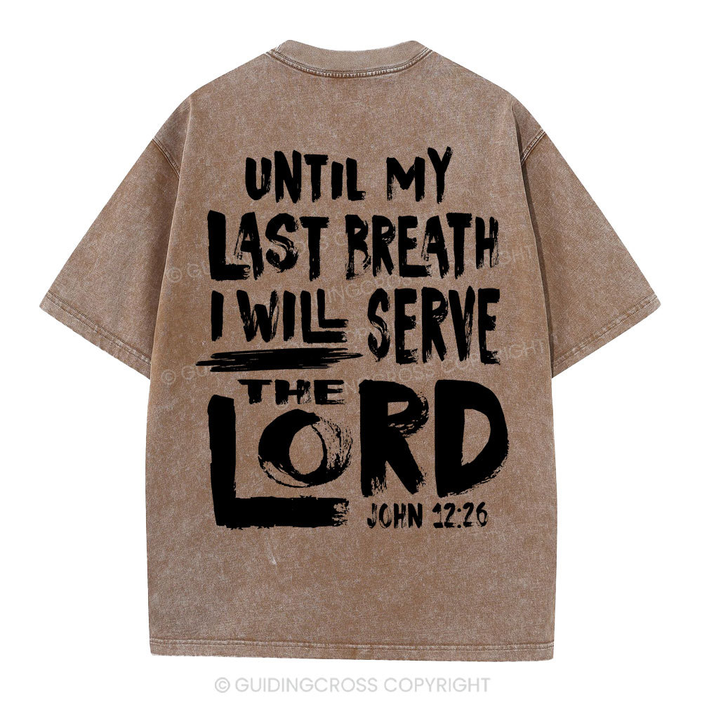 Until My Last Breath I Will Serve The Lord Christian Washed T-Shirt