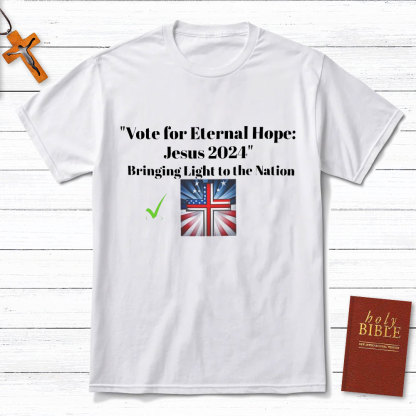Vote For Eternal Hope Jesus 2024 Bring Light To The Nation Christian T-Shirt