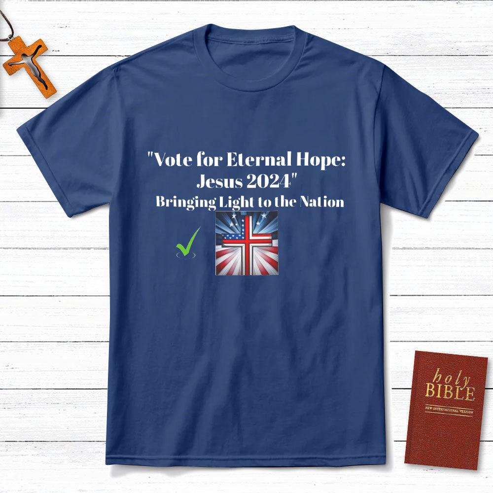 Vote For Eternal Hope Jesus 2024 Bring Light To The Nation Christian T-Shirt