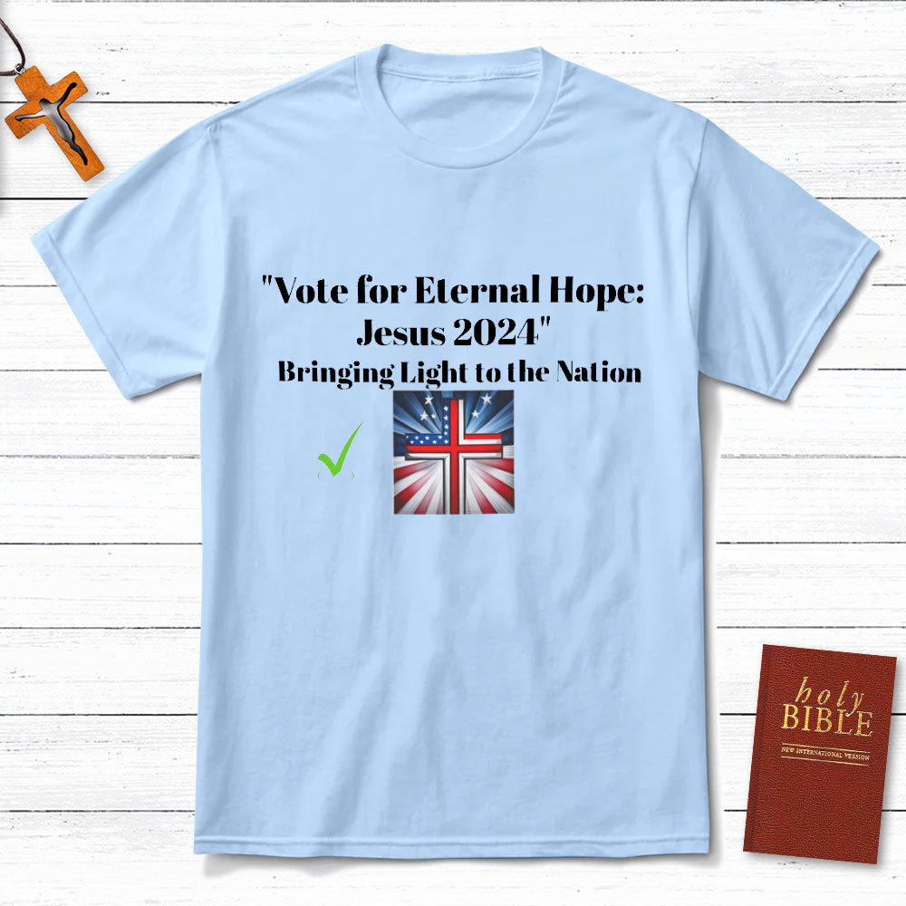 Vote For Eternal Hope Jesus 2024 Bring Light To The Nation Christian T-Shirt