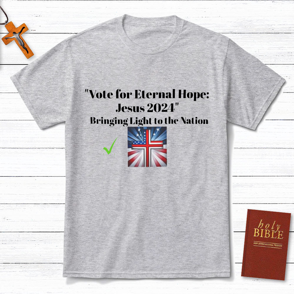 Vote For Eternal Hope Jesus 2024 Bring Light To The Nation Christian T-Shirt